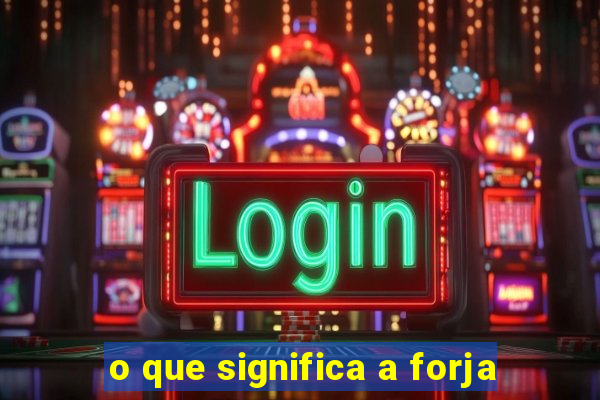 o que significa a forja